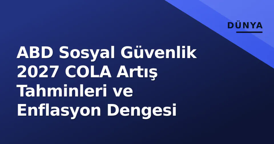 ABD Sosyal Güvenlik 2027 COLA Artış Tahminleri ve Enflasyon Dengesi görseli