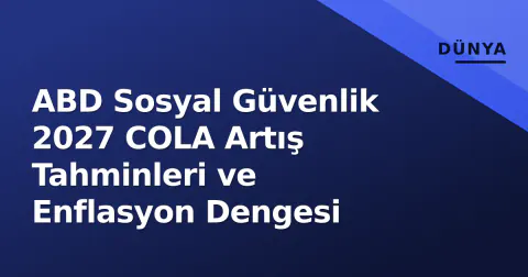 ABD Sosyal Güvenlik 2027 COLA Artış Tahminleri ve Enflasyon Dengesi