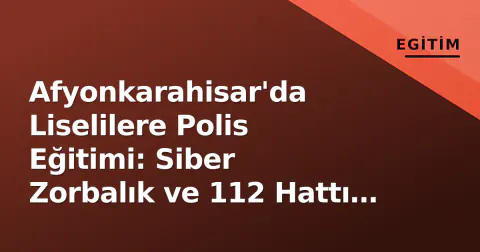 Afyonkarahisar'da Liselilere Polis Eğitimi: Siber Zorbalık ve 112 Hattı Konu Oldu