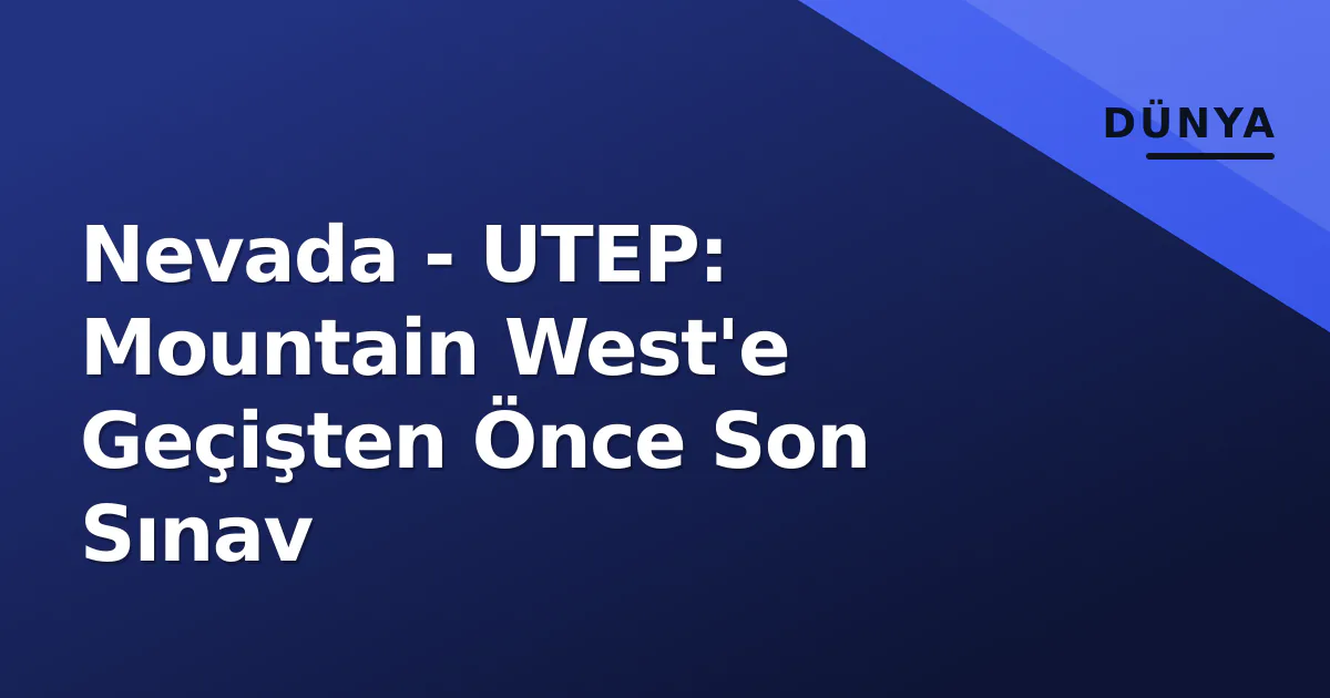 Nevada - UTEP: Mountain West'e Geçişten Önce Son Sınav Nevada - UTEP: Mountain West'e Geçişten Önce Son Sınav