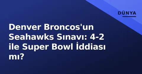 Denver Broncos'un Seahawks Sınavı: 4-2 ile Super Bowl İddiası mı?