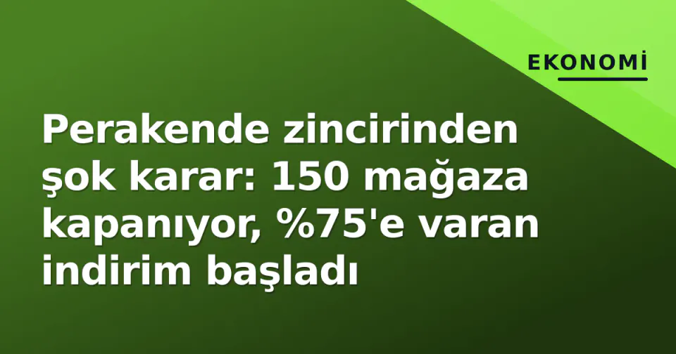 Perakende zincirinden şok karar: 150 mağaza kapanıyor, %75'e varan indirim başladı görseli