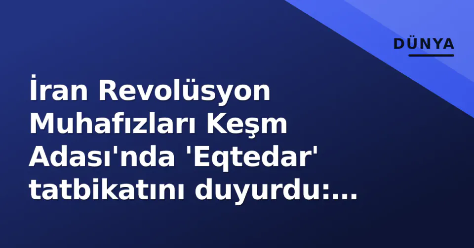 İran Revolüsyon Muhafızları Keşm Adası'nda 'Eqtedar' tatbikatını duyurdu: Patlama sesi hava savunma fırlatmalarıydı görseli