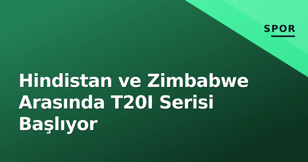 Hindistan ve Zimbabwe Arasında T20I Serisi Başlıyor Hindistan ve Zimbabwe Arasında T20I Serisi Başlıyor