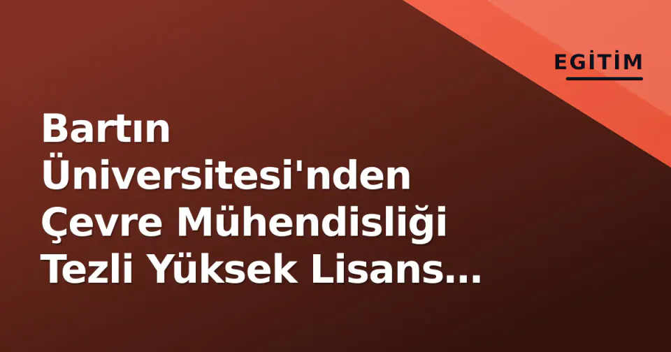 Bartın Üniversitesi'nden Çevre Mühendisliği Tezli Yüksek Lisans Programı Açıldı görseli