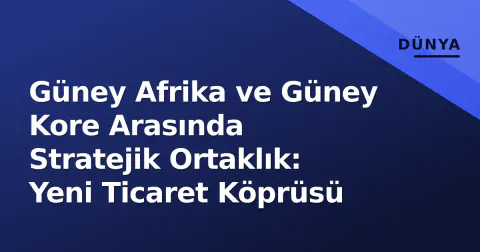 Güney Afrika ve Güney Kore Arasında Stratejik Ortaklık: Yeni Ticaret Köprüsü