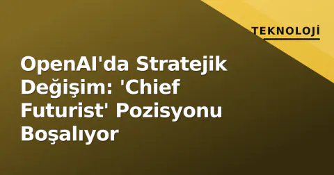 OpenAI'da Stratejik Değişim: 'Chief Futurist' Pozisyonu Boşalıyor
