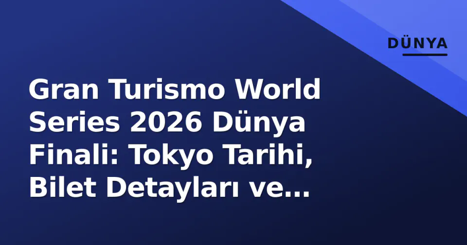Gran Turismo World Series 2026 Dünya Finali: Tokyo Tarihi, Bilet Detayları ve Programı görseli