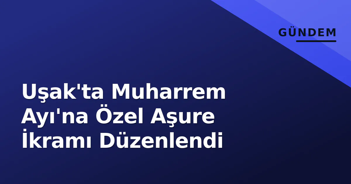 Uşak'ta Muharrem Ayı'na Özel Aşure İkramı Düzenlendi Uşak'ta Muharrem Ayı'na Özel Aşure İkramı Düzenlendi