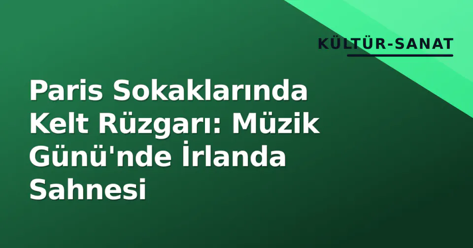 Paris Sokaklarında Kelt Rüzgarı: Müzik Günü'nde İrlanda Sahnesi görseli