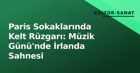 Paris Sokaklarında Kelt Rüzgarı: Müzik Günü'nde İrlanda Sahnesi