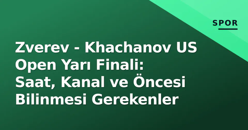 Zverev - Khachanov US Open Yarı Finali: Saat, Kanal ve Öncesi Bilinmesi Gerekenler görseli