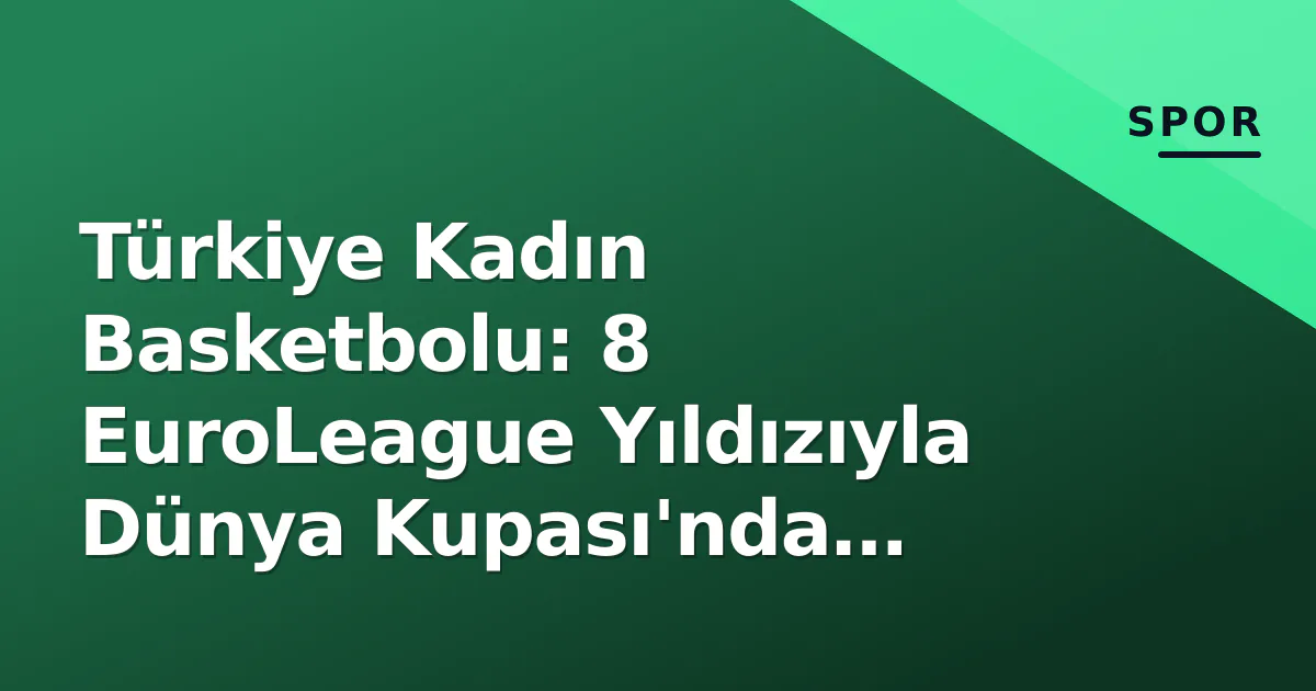 Türkiye Kadın Basketbolu: 8 EuroLeague Yıldızıyla Dünya Kupası'nda Çeyrek Final Hedefi Türkiye Kadın Basketbolu: 8 EuroLeague Yıldızıyla Dünya Kupası'nda Çeyrek Final Hedefi