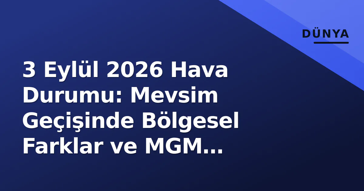 3 Eylül 2026 Hava Durumu: Mevsim Geçişinde Bölgesel Farklar ve MGM Normalleri 3 Eylül 2026 Hava Durumu: Mevsim Geçişinde Bölgesel Farklar ve MGM Normalleri