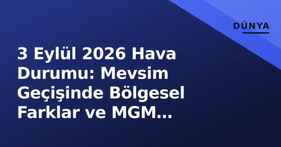 3 Eylül 2026 Hava Durumu: Mevsim Geçişinde Bölgesel Farklar ve MGM Normalleri görseli