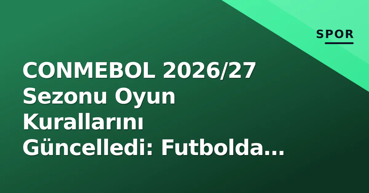 CONMEBOL 2026/27 Sezonu Oyun Kurallarını Güncelledi: Futbolda Yeni Dönem CONMEBOL 2026/27 Sezonu Oyun Kurallarını Güncelledi: Futbolda Yeni Dönem