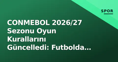 CONMEBOL 2026/27 Sezonu Oyun Kurallarını Güncelledi: Futbolda Yeni Dönem CONMEBOL 2026/27 Sezonu Oyun Kurallarını Güncelledi: Futbolda Yeni Dönem