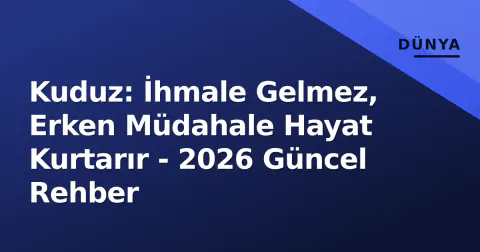 Kuduz: İhmale Gelmez, Erken Müdahale Hayat Kurtarır - 2026 Güncel Rehber