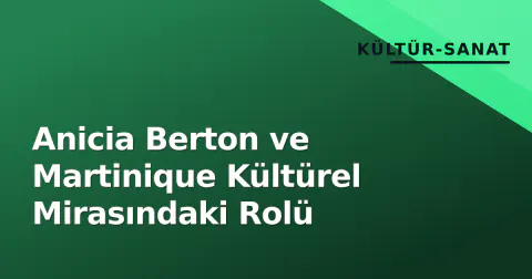 Anicia Berton ve Martinique Kültürel Mirasındaki Rolü