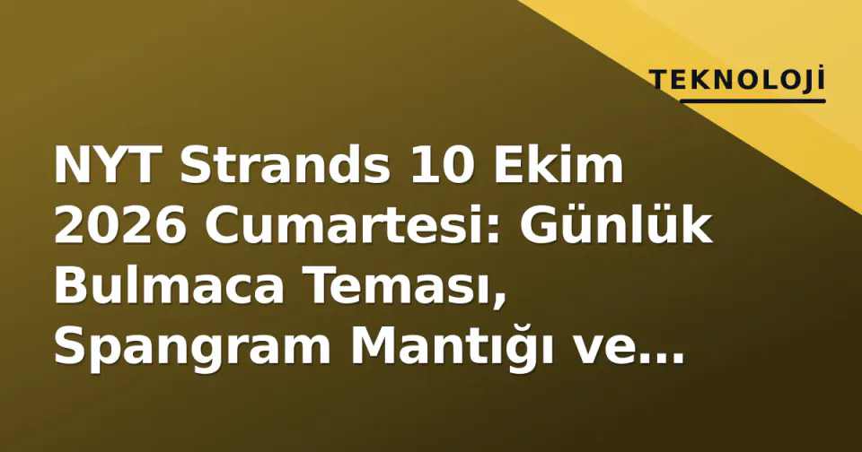 NYT Strands 10 Ekim 2026 Cumartesi: Günlük Bulmaca Teması, Spangram Mantığı ve Resmi Çözüm Kaynağı görseli