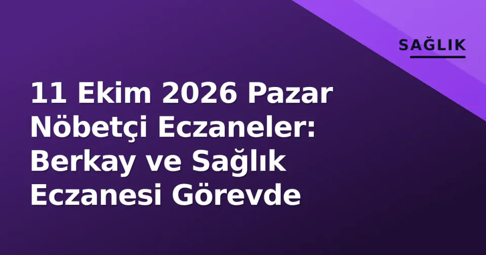 11 Ekim 2026 Pazar Nöbetçi Eczaneler: Berkay ve Sağlık Eczanesi Görevde görseli