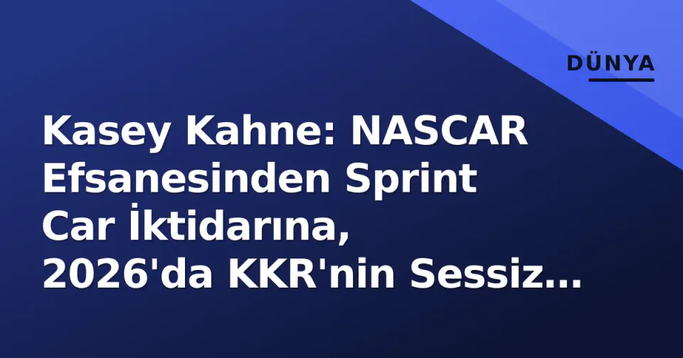 Kasey Kahne: NASCAR Efsanesinden Sprint Car İktidarına, 2026'da KKR'nin Sessiz Fethi görseli