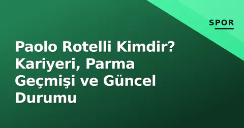 Paolo Rotelli Kimdir? Kariyeri, Parma Geçmişi ve Güncel Durumu
