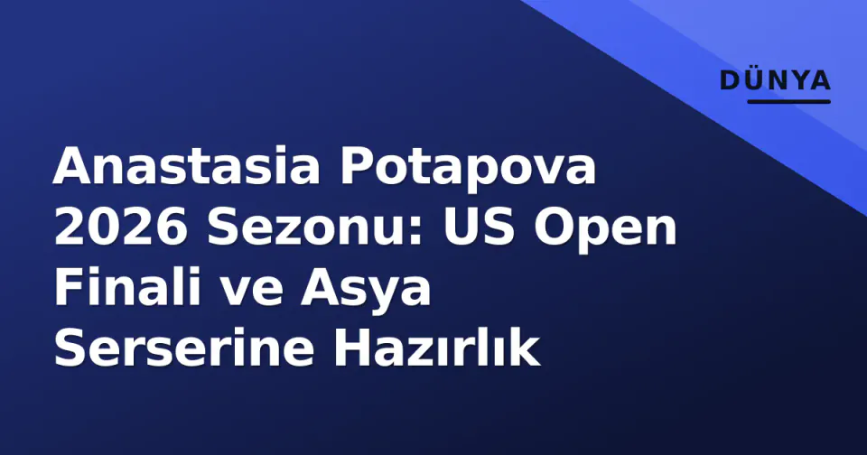 Anastasia Potapova 2026 Sezonu: US Open Finali ve Asya Serserine Hazırlık görseli