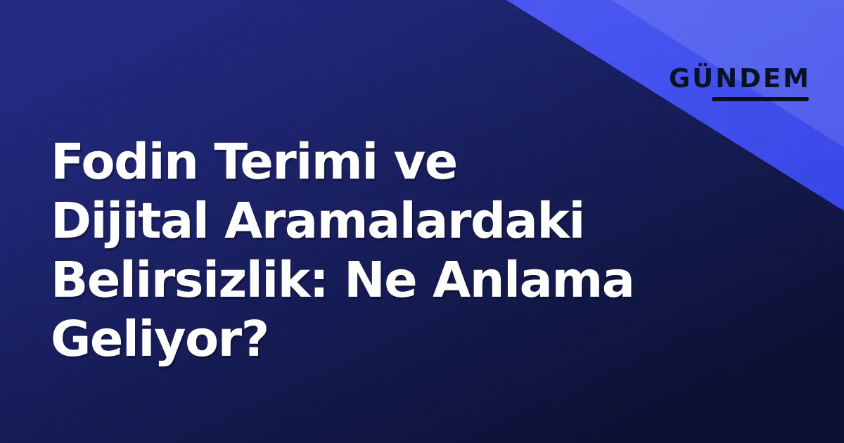 Fodin Terimi ve Dijital Aramalardaki Belirsizlik: Ne Anlama Geliyor? Fodin Terimi ve Dijital Aramalardaki Belirsizlik: Ne Anlama Geliyor?