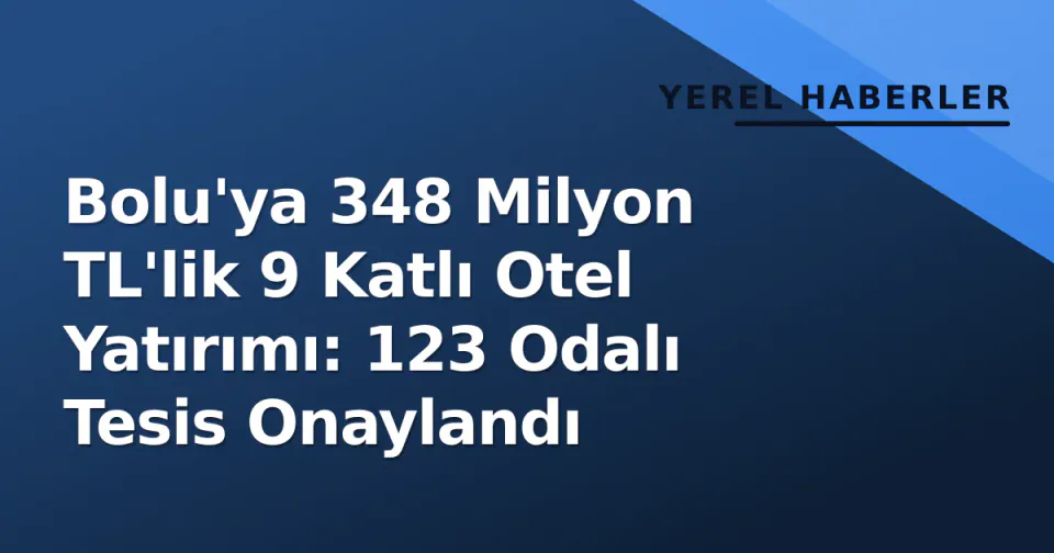 Bolu'ya 348 Milyon TL'lik 9 Katlı Otel Yatırımı: 123 Odalı Tesis Onaylandı görseli