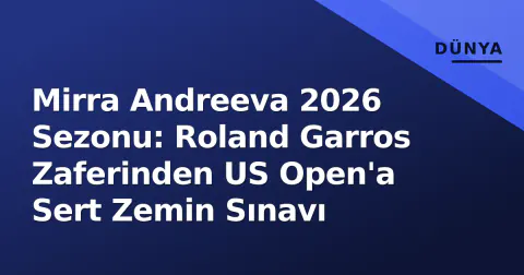 Mirra Andreeva 2026 Sezonu: Roland Garros Zaferinden US Open'a Sert Zemin Sınavı