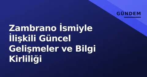 Zambrano İsmiyle İlişkili Güncel Gelişmeler ve Bilgi Kirliliği