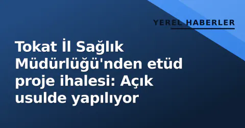 Tokat İl Sağlık Müdürlüğü'nden etüd proje ihalesi: Açık usulde yapılıyor Tokat İl Sağlık Müdürlüğü'nden etüd proje ihalesi: Açık usulde yapılıyor