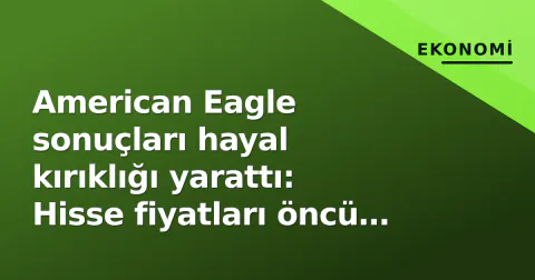 American Eagle sonuçları hayal kırıklığı yarattı: Hisse fiyatları öncü piyasalarda sert düştü