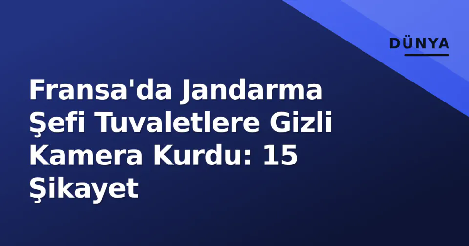 Fransa'da Jandarma Şefi Tuvaletlere Gizli Kamera Kurdu: 15 Şikayet görseli
