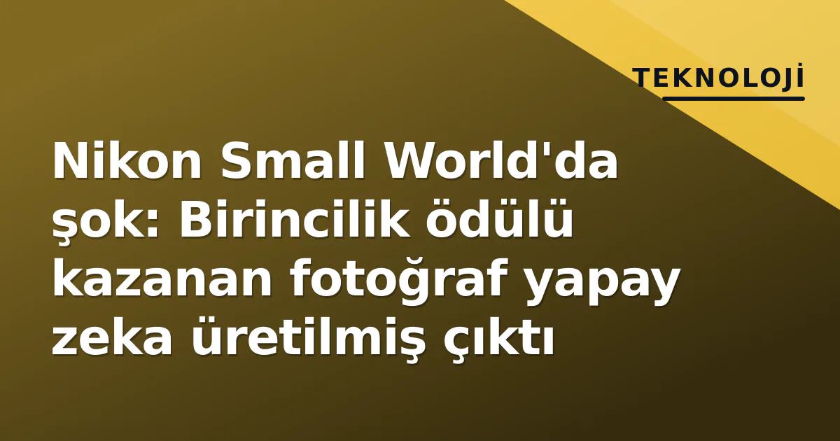 Nikon Small World'da şok: Birincilik ödülü kazanan fotoğraf yapay zeka üretilmiş çıktı Nikon Small World'da şok: Birincilik ödülü kazanan fotoğraf yapay zeka üretilmiş çıktı