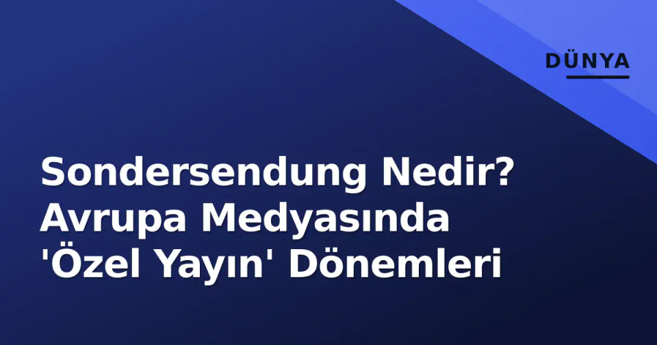 Sondersendung Nedir? Avrupa Medyasında 'Özel Yayın' Dönemleri görseli