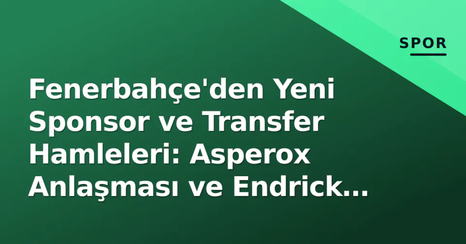 Fenerbahçe'den Yeni Sponsor ve Transfer Hamleleri: Asperox Anlaşması ve Endrick Gündemi görseli