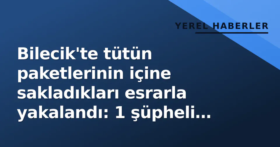 Bilecik'te tütün paketlerinin içine sakladıkları esrarla yakalandı: 1 şüpheli gözaltında görseli