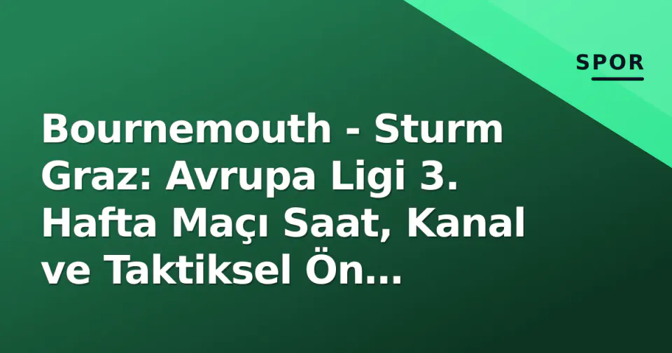 Bournemouth - Sturm Graz: Avrupa Ligi 3. Hafta Maçı Saat, Kanal ve Taktiksel Ön Hazırlık görseli