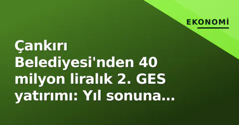 Çankırı Belediyesi'nden 40 milyon liralık 2. GES yatırımı: Yıl sonuna bitiyor