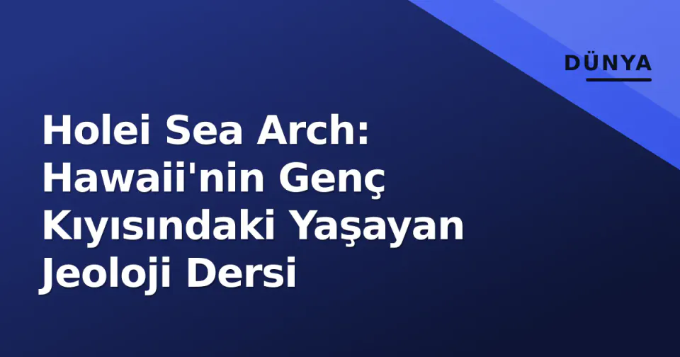 Holei Sea Arch: Hawaii'nin Genç Kıyısındaki Yaşayan Jeoloji Dersi görseli