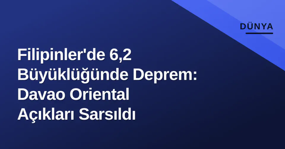 Filipinler'de 6,2 Büyüklüğünde Deprem: Davao Oriental Açıkları Sarsıldı görseli