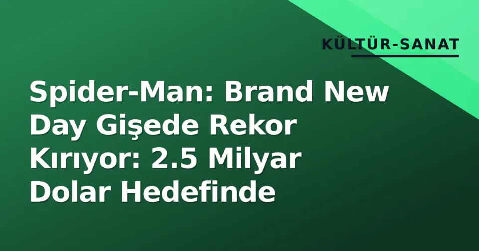 Spider-Man: Brand New Day Gişede Rekor Kırıyor: 2.5 Milyar Dolar Hedefinde görseli