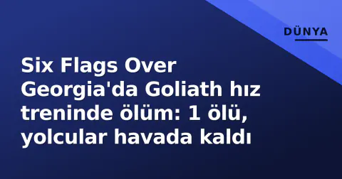 Six Flags Over Georgia'da Goliath hız treninde ölüm: 1 ölü, yolcular havada kaldı
