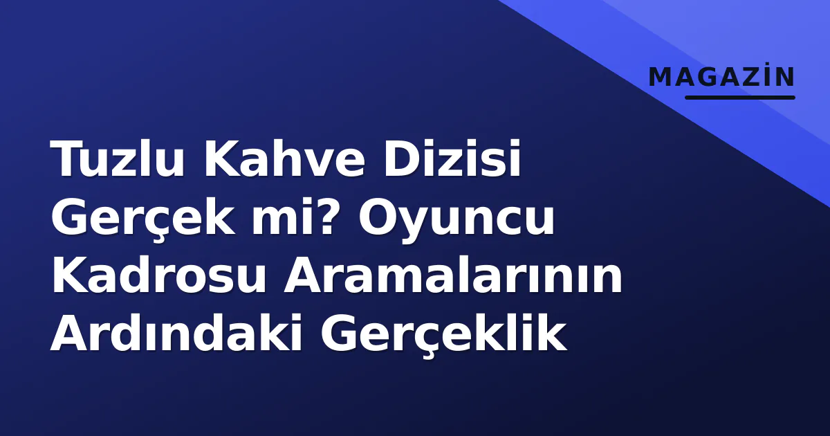 Tuzlu Kahve Dizisi Gerçek mi? Oyuncu Kadrosu Aramalarının Ardındaki Gerçeklik Tuzlu Kahve Dizisi Gerçek mi? Oyuncu Kadrosu Aramalarının Ardındaki Gerçeklik