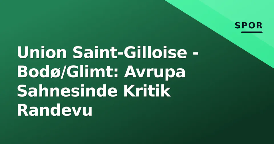Union Saint-Gilloise - Bodø/Glimt: Avrupa Sahnesinde Kritik Randevu görseli