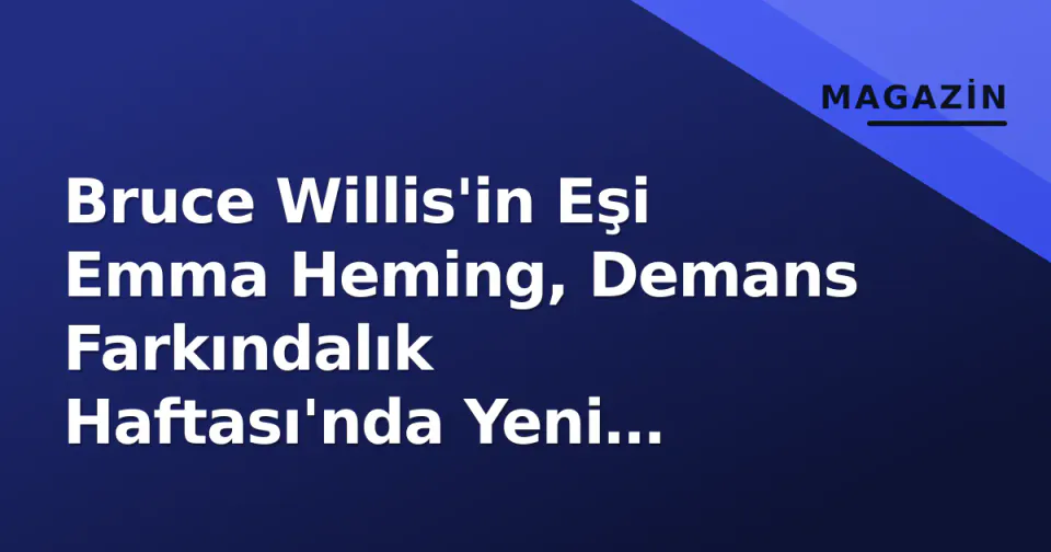 Bruce Willis'in Eşi Emma Heming, Demans Farkındalık Haftası'nda Yeni Fotoğraf Paylaştı görseli