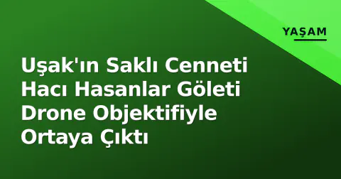 Uşak'ın Saklı Cenneti Hacı Hasanlar Göleti Drone Objektifiyle Ortaya Çıktı