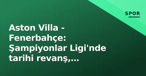 Aston Villa - Fenerbahçe: Şampiyonlar Ligi'nde tarihi revanş, Emery-Mourinho taktik dueli